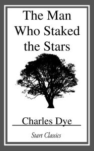 Title: The Man who Staked the Stars, Author: Charles Dye