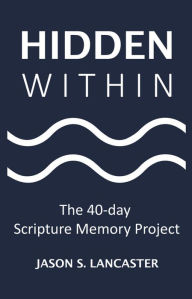 Free to download books on google books Hidden Within: The 40-day Scripture Memory Project by Jason Lancaster 9781633571839 