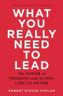 What You Really Need to Lead: The Power of Thinking and Acting Like an Owner