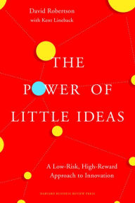 Title: The Power of Little Ideas: A Low-Risk, High-Reward Approach to Innovation, Author: David Robertson