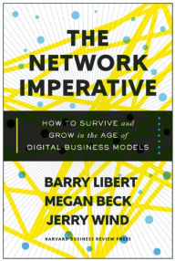 Title: The Network Imperative: How to Survive and Grow in the Age of Digital Business Models, Author: Barry Libert