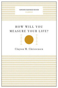 Title: How Will You Measure Your Life? (Harvard Business Review Classics), Author: Clayton M. Christensen