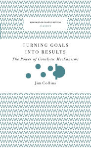 Title: Turning Goals into Results (Harvard Business Review Classics): The Power of Catalytic Mechanisms, Author: Jim Collins