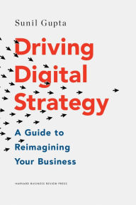 Title: Driving Digital Strategy: A Guide to Reimagining Your Business, Author: Sunil Gupta