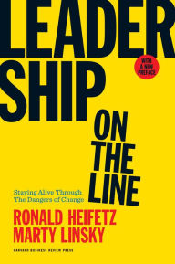 Title: Leadership on the Line, With a New Preface: Staying Alive Through the Dangers of Change, Author: Ronald Heifetz