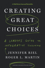 Title: Creating Great Choices: A Leader's Guide to Integrative Thinking, Author: Jennifer Riel