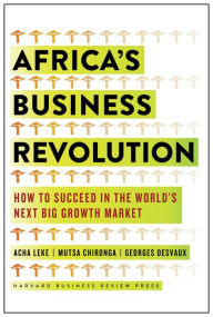 Title: Africa's Business Revolution: How to Succeed in the World's Next Big Growth Market, Author: Acha Leke