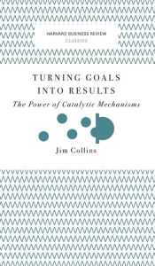 Title: Turning Goals Into Results (Harvard Business Review Classics): The Power of Catalytic Mechanisms, Author: Harvard Business Review PR
