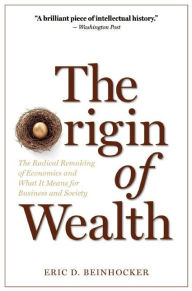 Title: The Origin of Wealth: The Radical Remaking of Economics and What it Means for Business and Society, Author: Eric D. Beinhocker