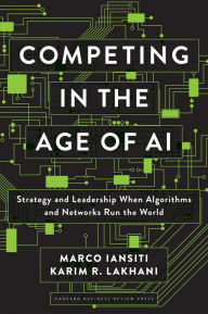Title: Competing in the Age of AI: Strategy and Leadership When Algorithms and Networks Run the World, Author: Marco Iansiti