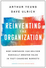 Reinventing the Organization: How Companies Can Deliver Radically Greater Value in Fast-Changing Markets