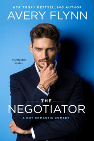 Title: The Negotiator (A Hot Romantic Comedy), Author: Avery Flynn