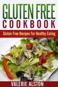 Title: Gluten Free Cookbook: Gluten Free Recipes For Healthy Eating, Author: Valerie Alston