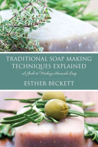 Title: Traditional Soap Making Techniques Explained, Author: Esther Beckett