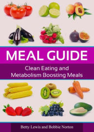 Title: Meal Guide: Clean Eating and Metabolism Boosting Meals, Author: Betty Lewis