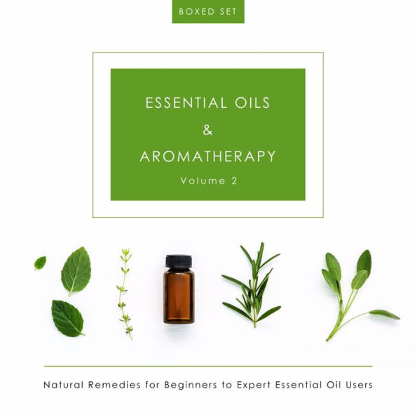 Essential Oils & Aromatherapy Volume 2 (Boxed Set): Natural Remedies for Beginners to Expert Essential Oil Users: Natural Remedies for Beginners to Expert Essential Oil Users