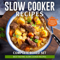 Slow Cooker Recipes Complete Boxed Set - Best Tasting Slow Cooker Recipes: 3 Books In 1 Boxed Set - 2015 Slow Cooking Recipes