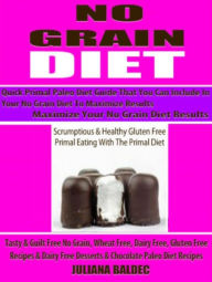 Title: No Grain Diet: Maximize Your No Grain Diet Results - Quick Primal Paleo Diet Guide That You Can Include In Your No Grain Diet To Maximize Results: Scrumptious & Healthy Gluten Free Primal Eating With The Primal Diet - Tasty & Guilt Free No Grain, Wheat Fr, Author: Juliana Bladec