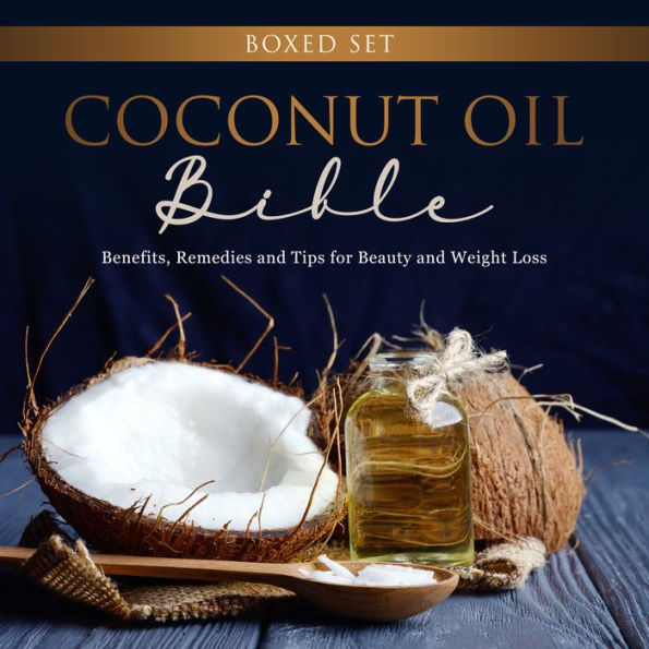 Coconut Oil Bible: (Boxed Set): Benefits, Remedies and Tips for Beauty and Weight Loss: Benefits, Remedies and Tips for Beauty and Weight Loss