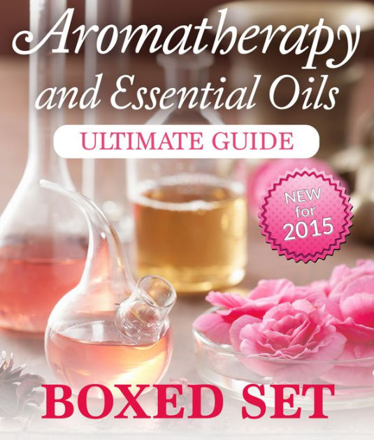 Aromatherapy and Essential Oils Ultimate Guide (Boxed Set) 3 Books In 1 Essential Oils and