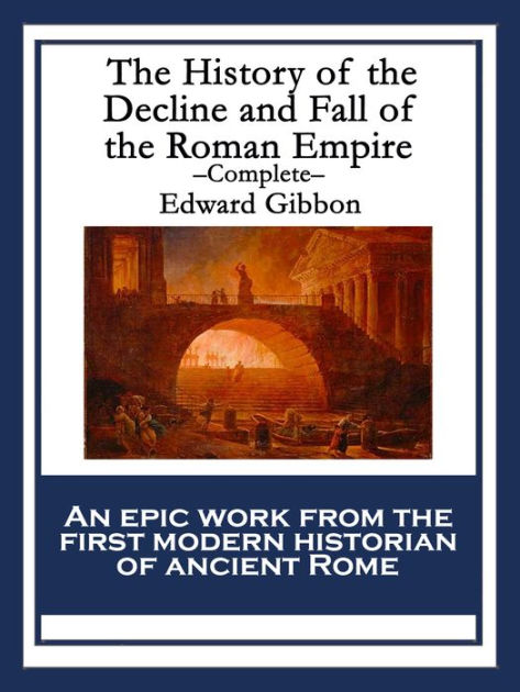 The History Of The Decline And Fall Of The Roman Empire - Complete By 