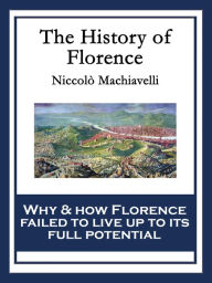 Title: The History of Florence: With linked Table of Contents, Author: Niccolò Machiavelli