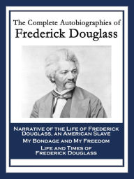 Title: The Complete Autobiographies of Frederick Douglass: Narrative of the Life of Frederick Douglass, an American Slave; My Bondage and My Freedom; Life and Times of Frederick Douglass, Author: Frederick Douglass