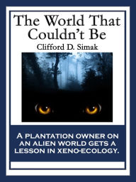 Title: The World That Couldn't Be: With linked Table of Contents, Author: Clifford D. Simak