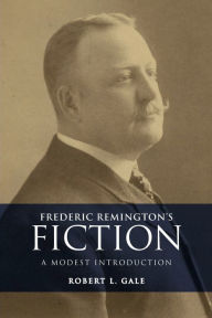 Title: Frederic Remington's Fiction: A Modest Introduction:, Author: Robert L. Gale