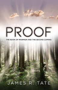 Title: Proof: The Book of Mormon and the Second Coming, Author: James R Tate