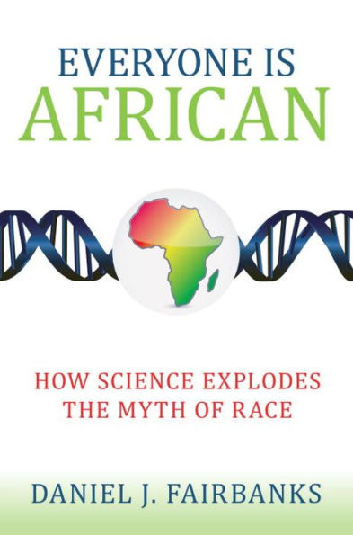 Everyone Is African: How Science Explodes the Myth of Race