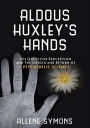 Aldous Huxley's Hands: His Quest for Perception and the Origin and Return of Psychedelic Science