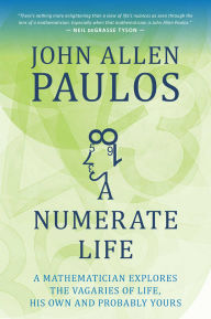 Title: Numerate Life: A Mathematician Explores the Vagaries of Life, His Own and Probably Yours, Author: John Allen Paulos