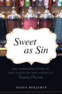 Sweet as Sin: The Unwrapped Story of How Candy Became America's Favorite Pleasure