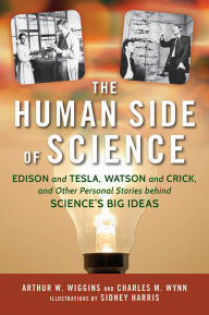 Title: Human Side of Science: Edison and Tesla, Watson and Crick, and Other Personal Stories behind Science's Big Ideas, Author: Arthur W. Wiggins