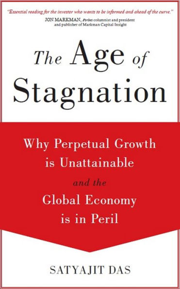 The Age of Stagnation: Why Perpetual Growth Is Unattainable and the Global Economy Is in Peril