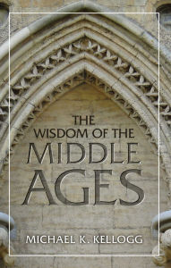 Title: Wisdom of the Middle Ages, Author: Michael K. Kellogg