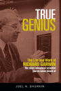 True Genius: The Life and Work of Richard Garwin, the Most Influential Scientist You've Never Heard of