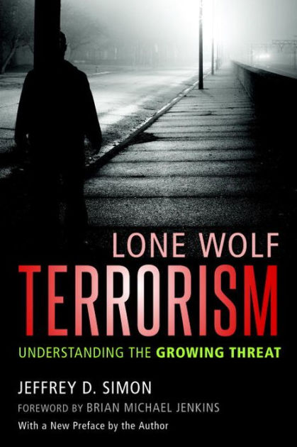 Lone Wolf Terrorism: Understanding The Growing Threat By Jeffrey D ...