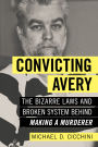 Convicting Avery: The Bizarre Laws and Broken System behind 