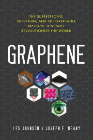 Title: Graphene: The Superstrong, Superthin, and Superversatile Material That Will Revolutionize the World, Author: Les Johnson