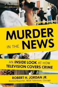 Title: Murder in the News: An Inside Look at How Television Covers Crime, Author: Robert H. Jordan