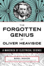 The Forgotten Genius of Oliver Heaviside: A Maverick of Electrical Science