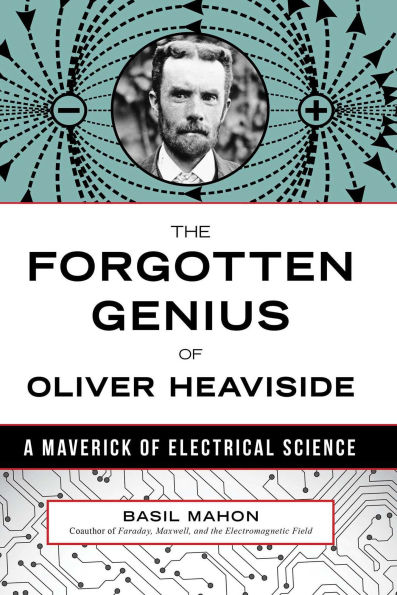 Forgotten Genius of Oliver Heaviside: A Maverick of Electrical Science