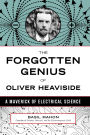 Forgotten Genius of Oliver Heaviside: A Maverick of Electrical Science