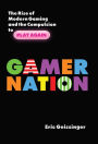 Gamer Nation: The Rise of Modern Gaming and the Compulsion to Play Again
