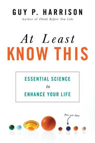 Title: At Least Know This: Essential Science to Enhance Your Life, Author: Guy P. Harrison
