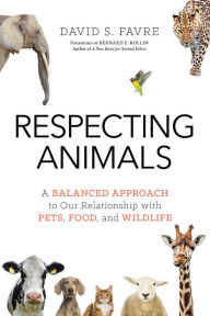 Title: Respecting Animals: A Balanced Approach to Our Relationship with Pets, Food, and Wildlife, Author: David S. Favre