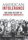 American Intolerance: Our Dark History of Demonizing Immigrants