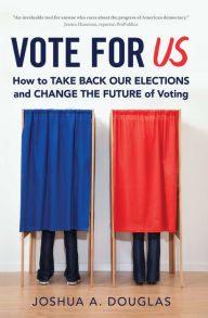 Title: Vote for US: How to Take Back Our Elections and Change the Future of Voting, Author: Joshua A. Douglas Author